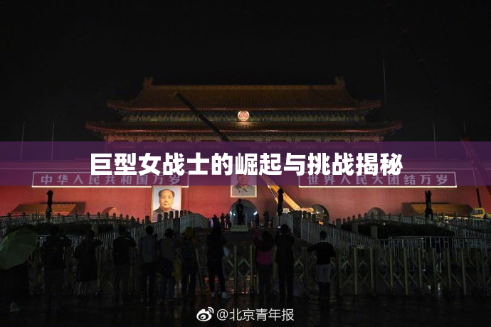 巨型女战士的崛起与挑战揭秘