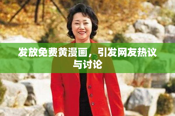 发放免费黄漫画，引发网友热议与讨论