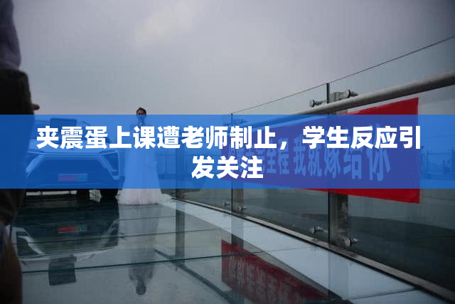 夹震蛋上课遭老师制止，学生反应引发关注
