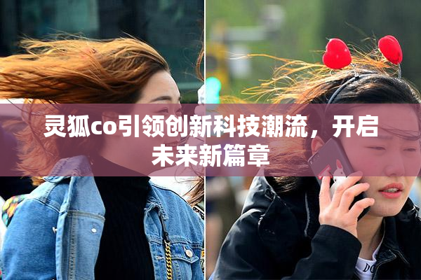 灵狐co引领创新科技潮流，开启未来新篇章
