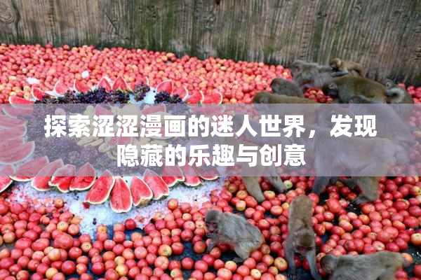 探索涩涩漫画的迷人世界，发现隐藏的乐趣与创意
