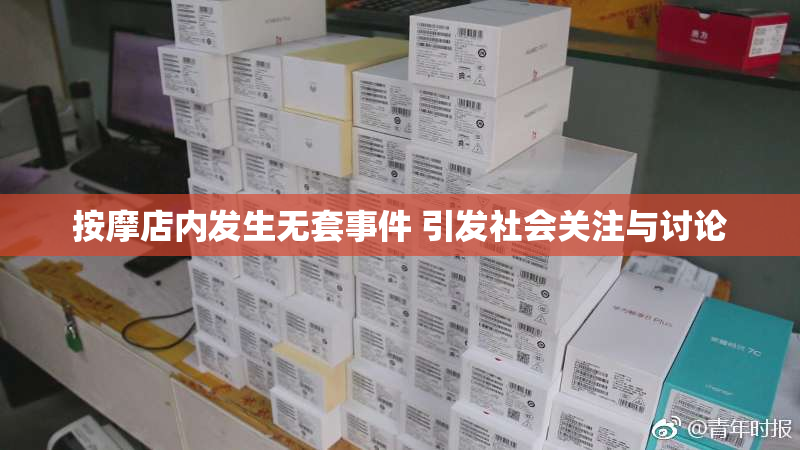 按摩店内发生无套事件 引发社会关注与讨论