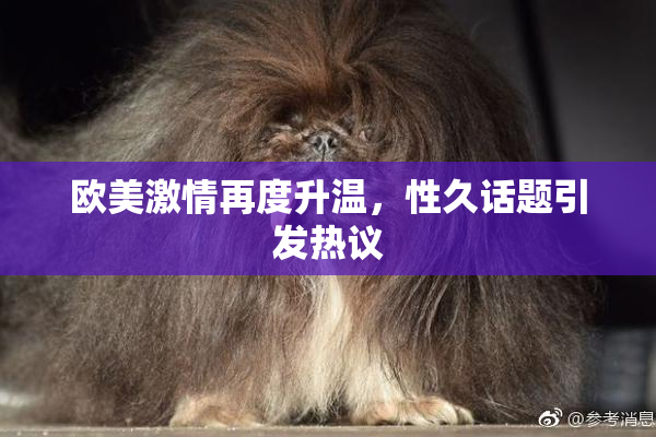 欧美激情再度升温，性久话题引发热议