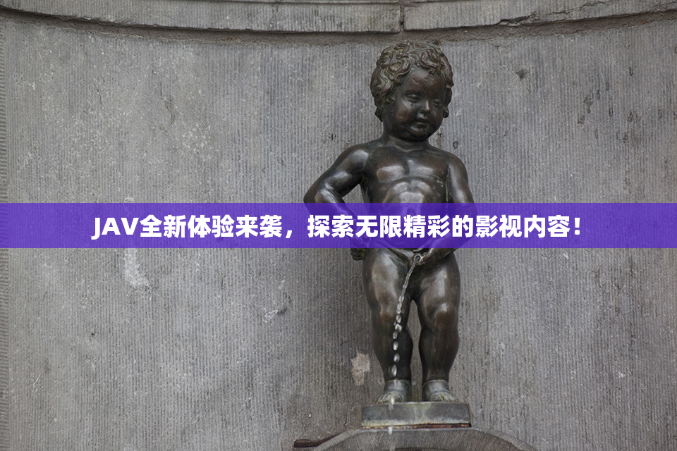 JAV全新体验来袭，探索无限精彩的影视内容！