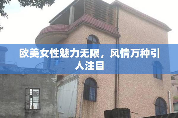 欧美女性魅力无限，风情万种引人注目