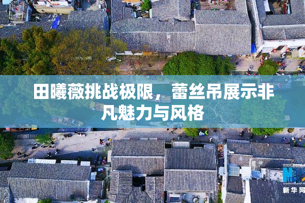 田曦薇挑战极限，蕾丝吊展示非凡魅力与风格