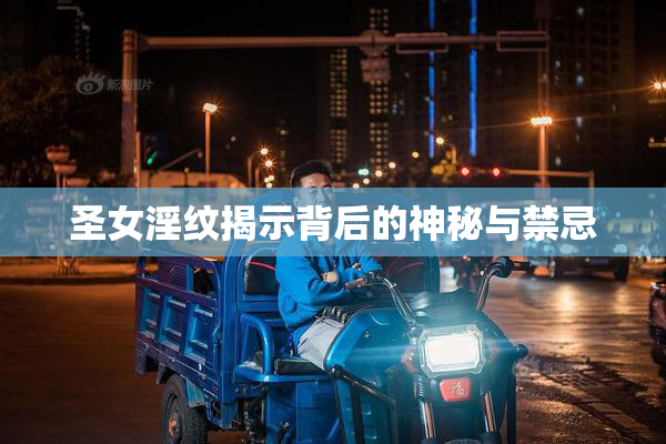 圣女淫纹揭示背后的神秘与禁忌