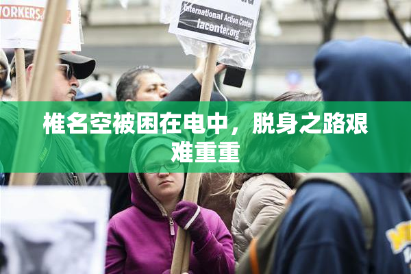 椎名空被困在电中，脱身之路艰难重重