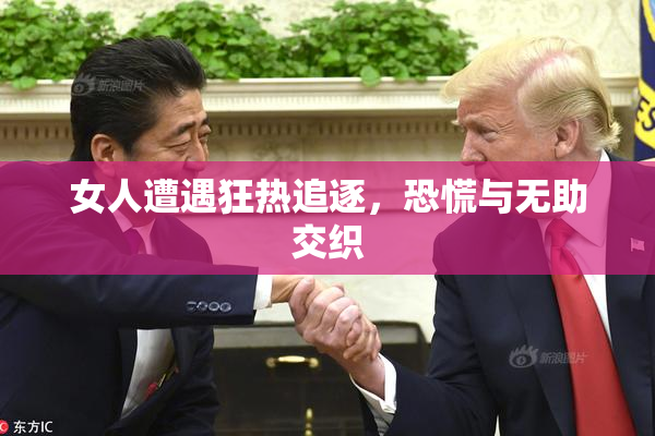 女人遭遇狂热追逐，恐慌与无助交织