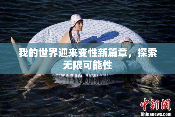 我的世界迎来变性新篇章，探索无限可能性
