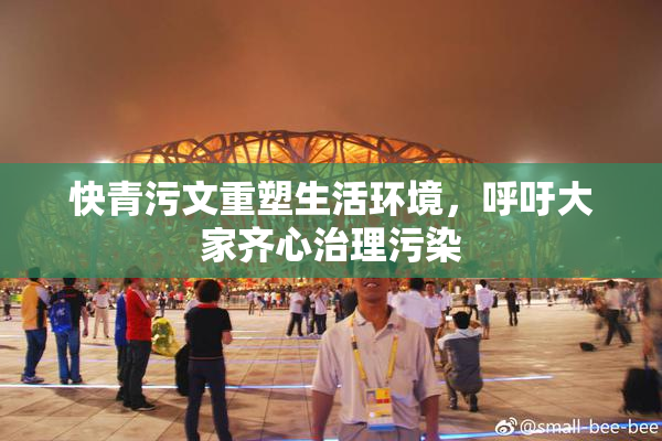 快青污文重塑生活环境，呼吁大家齐心治理污染