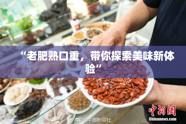 “老肥熟口重，带你探索美味新体验”