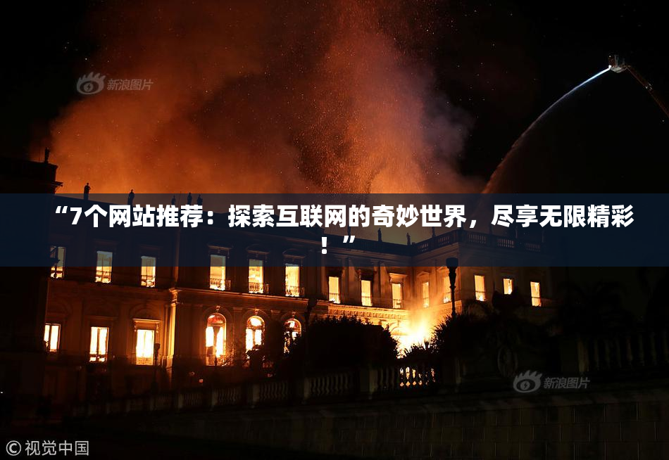 “7个网站推荐：探索互联网的奇妙世界，尽享无限精彩！”