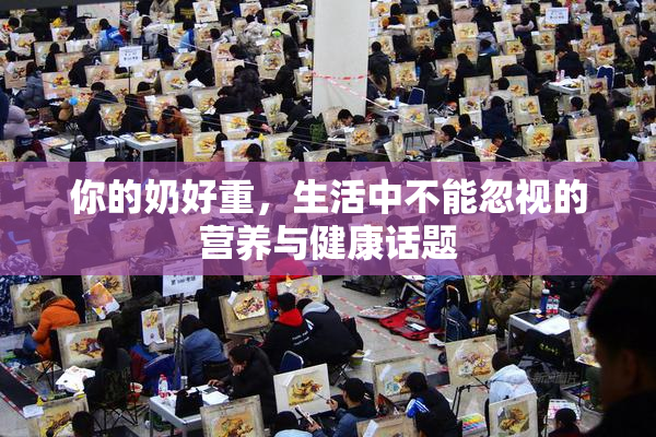 你的奶好重，生活中不能忽视的营养与健康话题