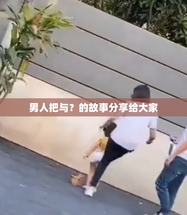 男人把与？的故事分享给大家