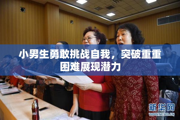 小男生勇敢挑战自我，突破重重困难展现潜力