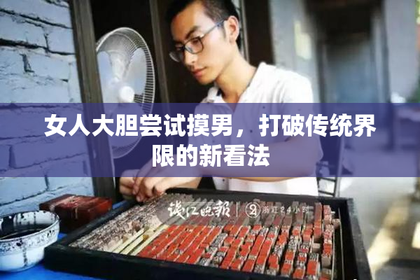女人大胆尝试摸男，打破传统界限的新看法