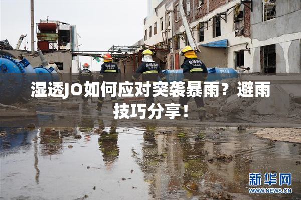 湿透JO如何应对突袭暴雨？避雨技巧分享！