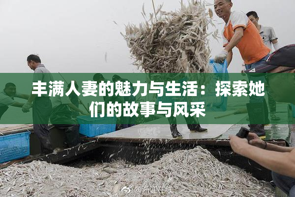 丰满人妻的魅力与生活：探索她们的故事与风采