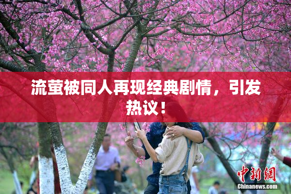 流萤被同人再现经典剧情，引发热议！
