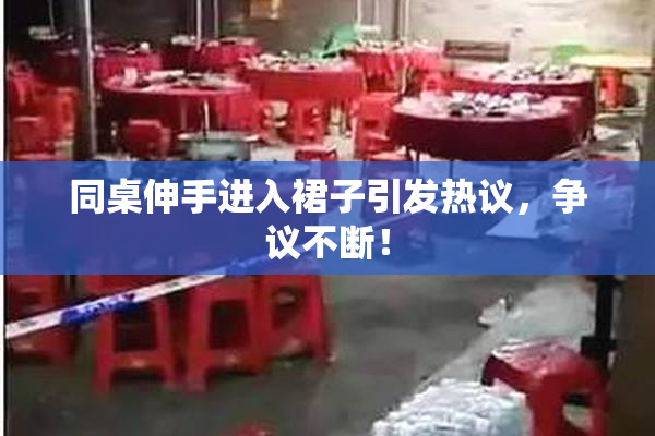 同桌伸手进入裙子引发热议，争议不断！