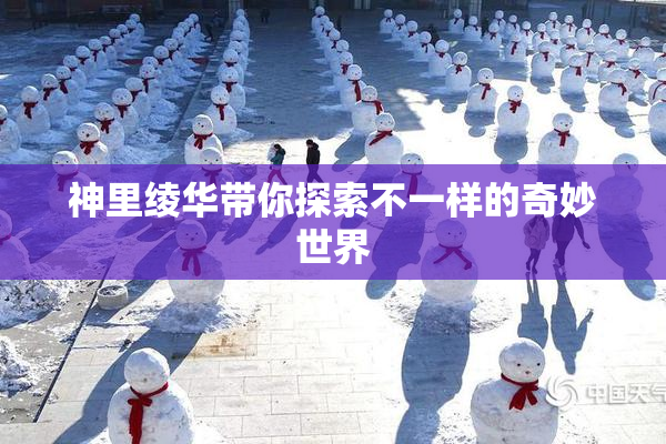 神里绫华带你探索不一样的奇妙世界