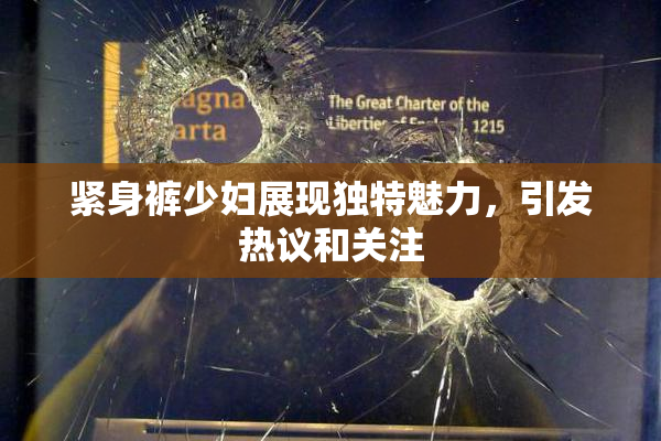 紧身裤少妇展现独特魅力，引发热议和关注