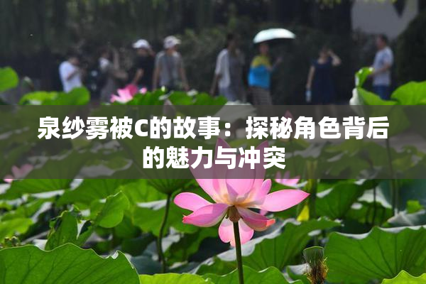 泉纱雾被C的故事：探秘角色背后的魅力与冲突