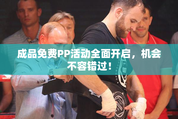 成品免费PP活动全面开启，机会不容错过！