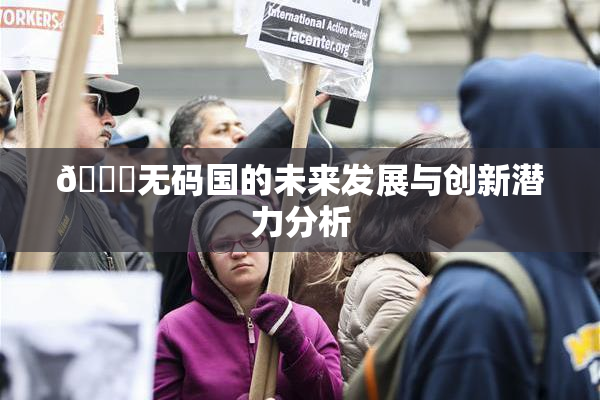 🔞无码国的未来发展与创新潜力分析