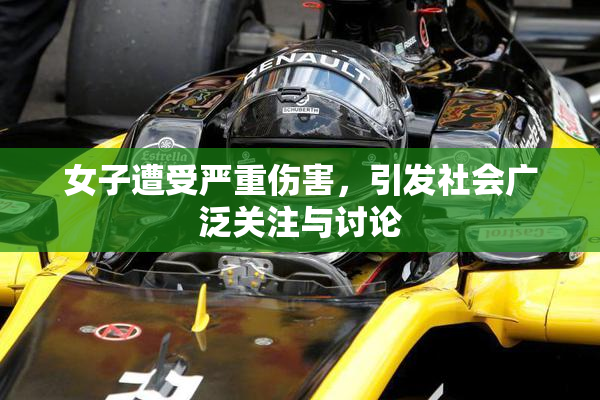 女子遭受严重伤害，引发社会广泛关注与讨论
