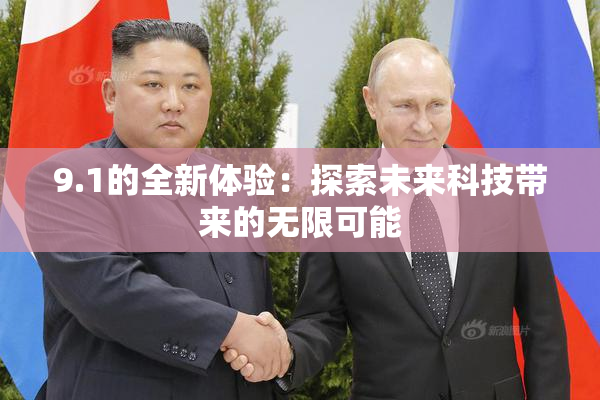 9.1的全新体验：探索未来科技带来的无限可能