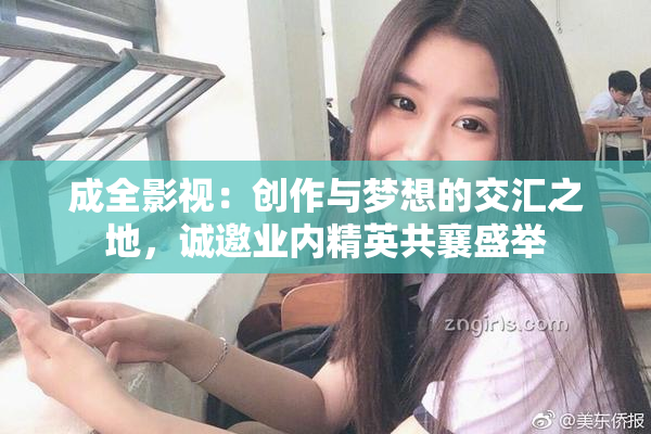 成全影视：创作与梦想的交汇之地，诚邀业内精英共襄盛举