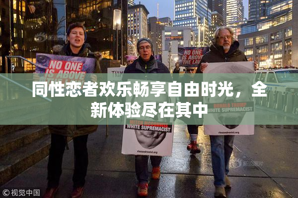 同性恋者欢乐畅享自由时光，全新体验尽在其中