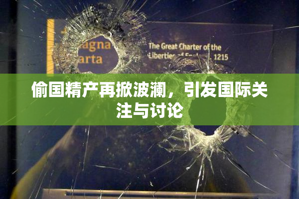 偷国精产再掀波澜，引发国际关注与讨论