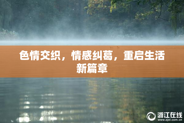 色情交织，情感纠葛，重启生活新篇章
