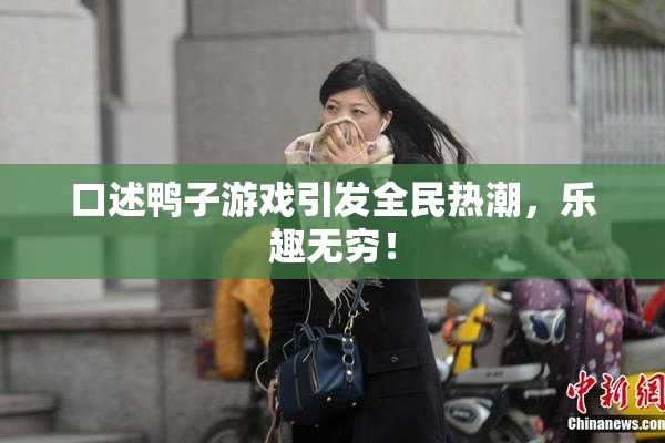 口述鸭子游戏引发全民热潮，乐趣无穷！