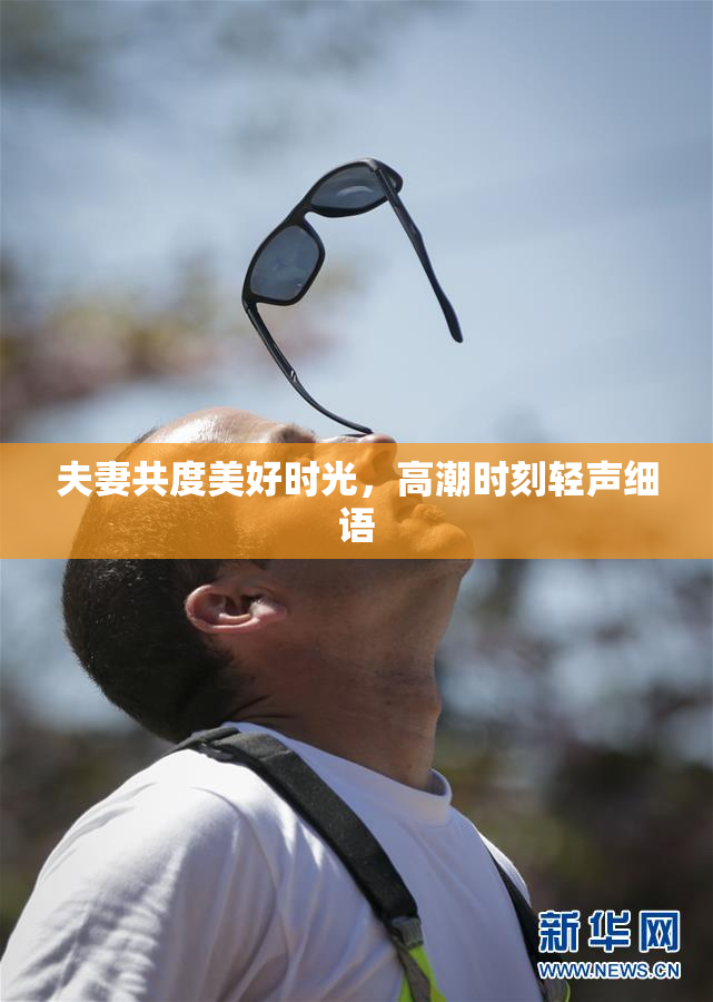 夫妻共度美好时光，高潮时刻轻声细语