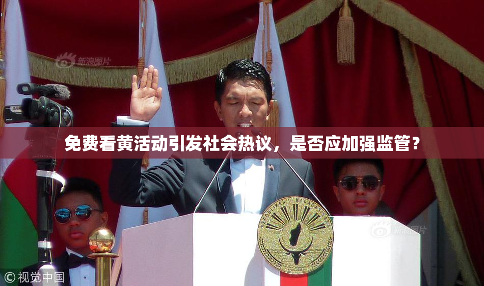 免费看黄活动引发社会热议，是否应加强监管？