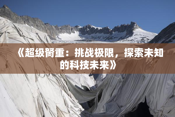 《超级胬重：挑战极限，探索未知的科技未来》