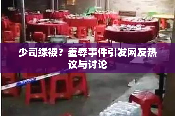 少司缘被？羞辱事件引发网友热议与讨论