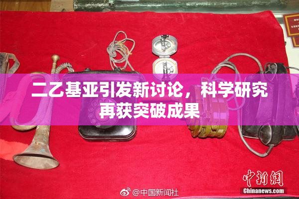 二乙基亚引发新讨论，科学研究再获突破成果