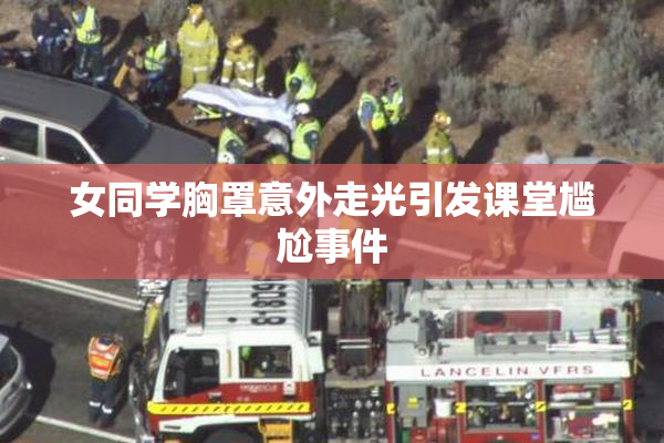 女同学胸罩意外走光引发课堂尴尬事件