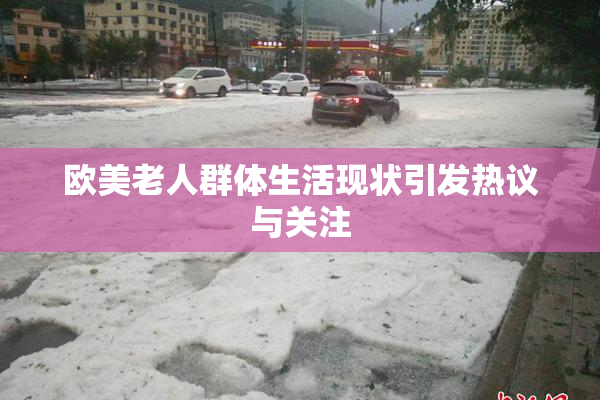 欧美老人群体生活现状引发热议与关注