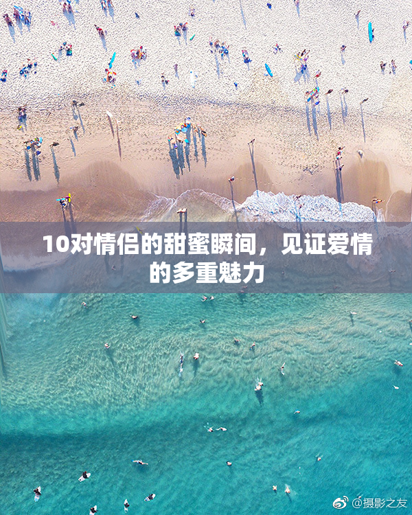 10对情侣的甜蜜瞬间，见证爱情的多重魅力