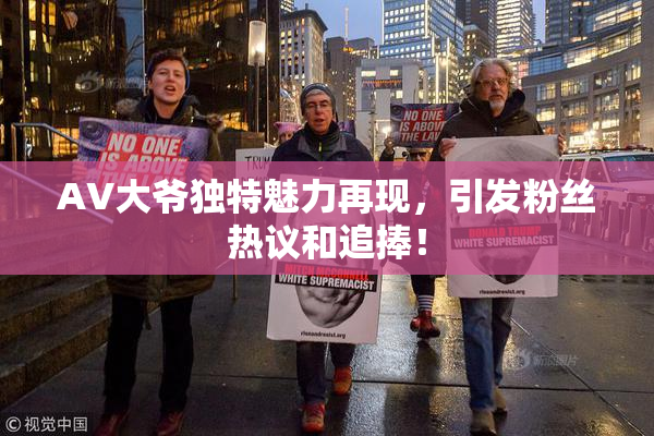 AV大爷独特魅力再现，引发粉丝热议和追捧！