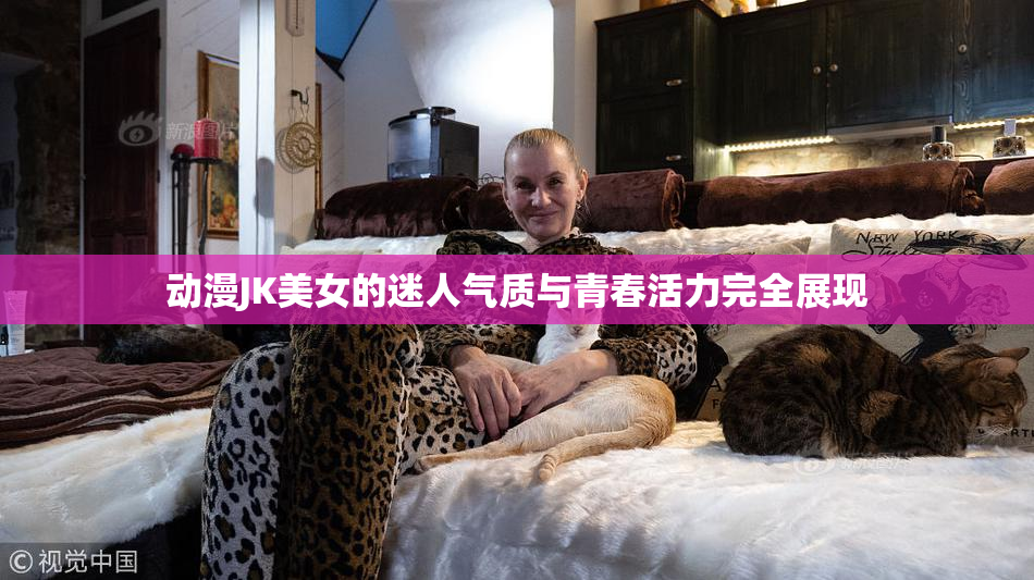 动漫JK美女的迷人气质与青春活力完全展现