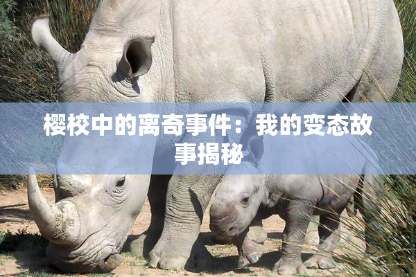 樱校中的离奇事件：我的变态故事揭秘