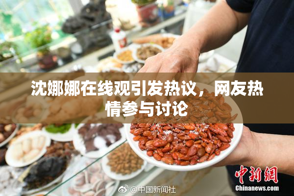 沈娜娜在线观引发热议，网友热情参与讨论