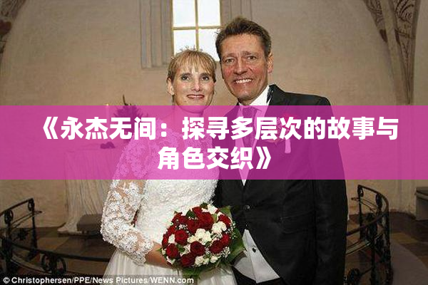 《永杰无间：探寻多层次的故事与角色交织》